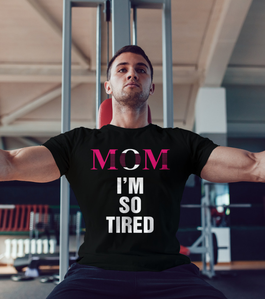 MOM I'M SO TIRED T-Shirt