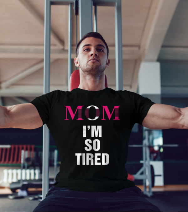 MOM I'M SO TIRED T-Shirt