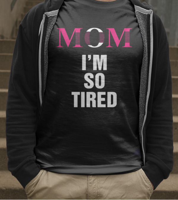 MOM I'M SO TIRED T-Shirt