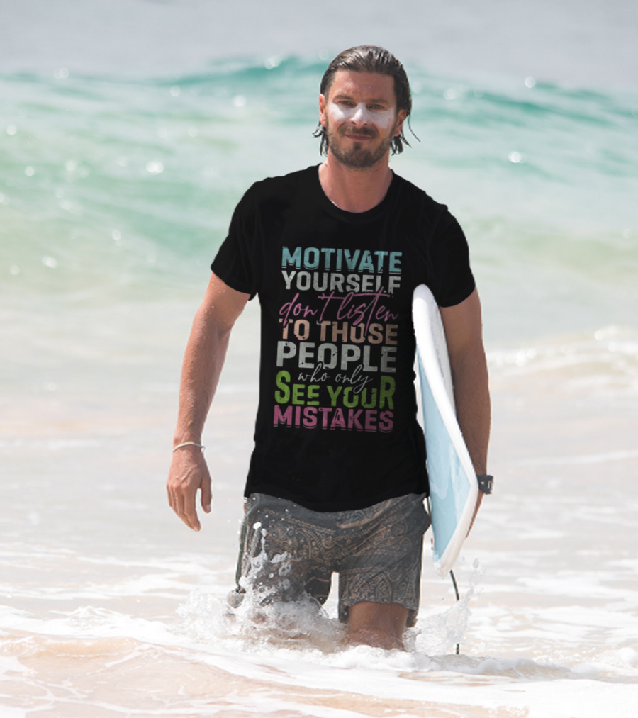 Motivate Yourself Don't Listen To Those People Who Only See Your Mistakes T-Shirt