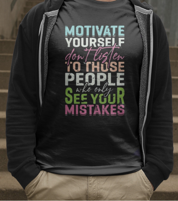 Motivate Yourself Don't Listen To Those People Who Only See Your Mistakes T-Shirt
