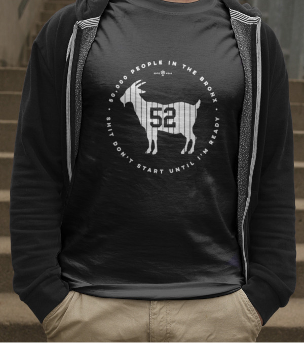 New York Yankees 52000 People In The Bronx Shit Don’t Start Until I’m Ready Goat T-Shirt