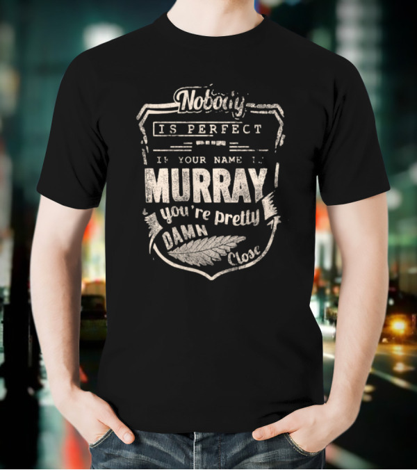 Nobody Is Perfect If Your Name Is Murray You're Pretty Damn Close T-Shirt