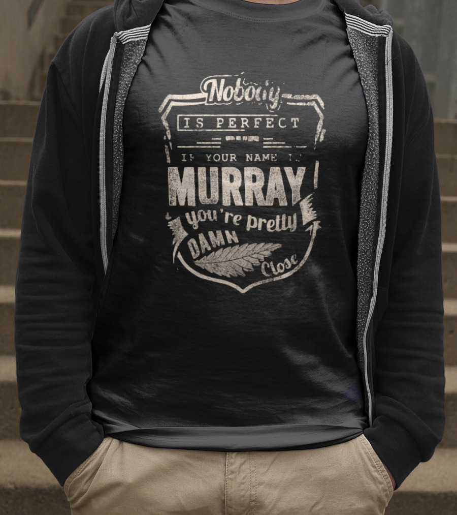 Nobody Is Perfect If Your Name Is Murray You're Pretty Damn Close T-Shirt