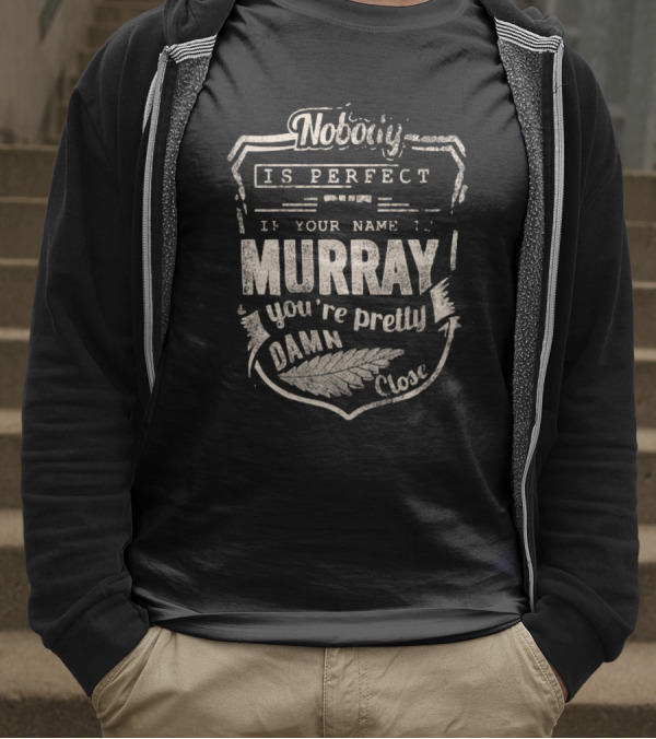 Nobody Is Perfect If Your Name Is Murray You're Pretty Damn Close T-Shirt