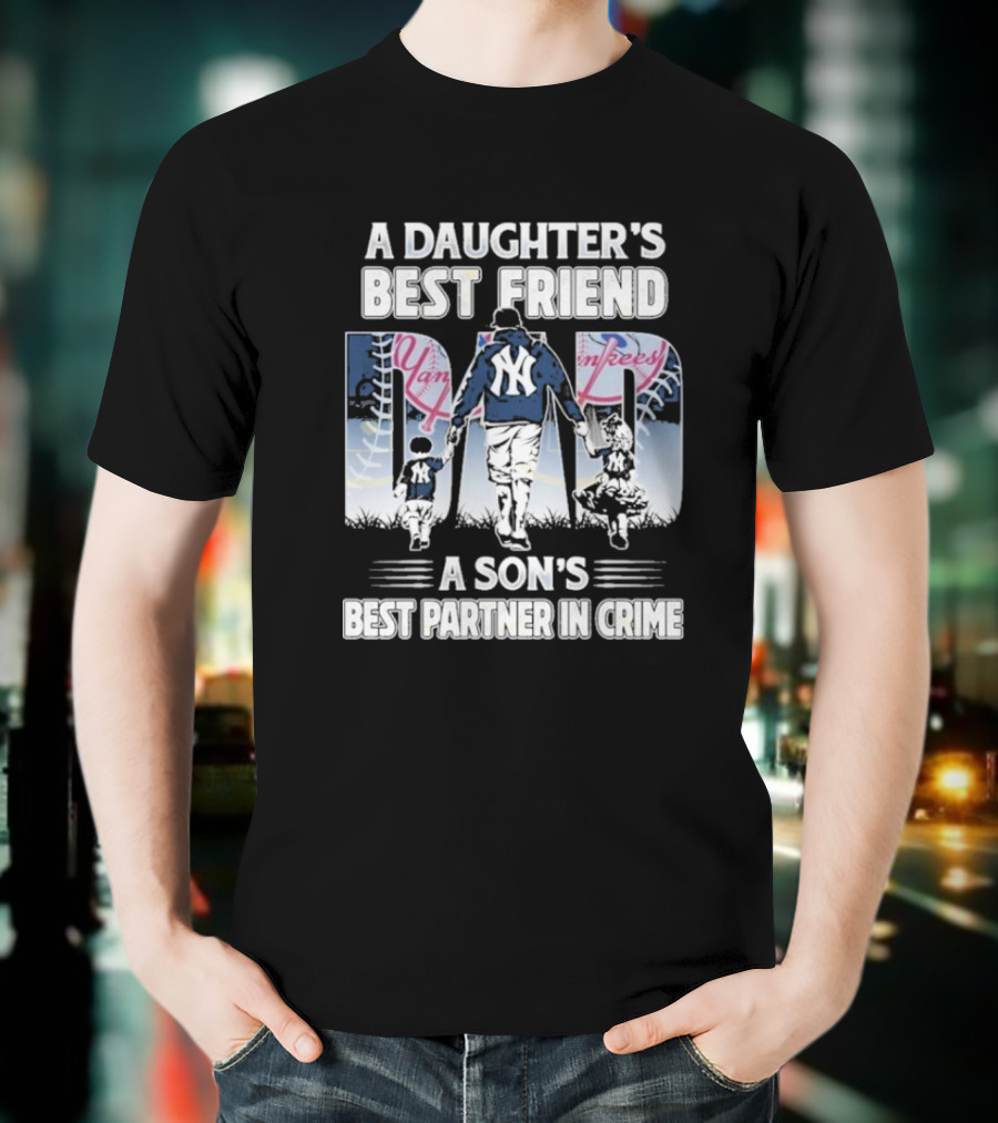 A Daughter's Best Friend Dad A Son's Best Partner In Crime Yankees T-Shirt
