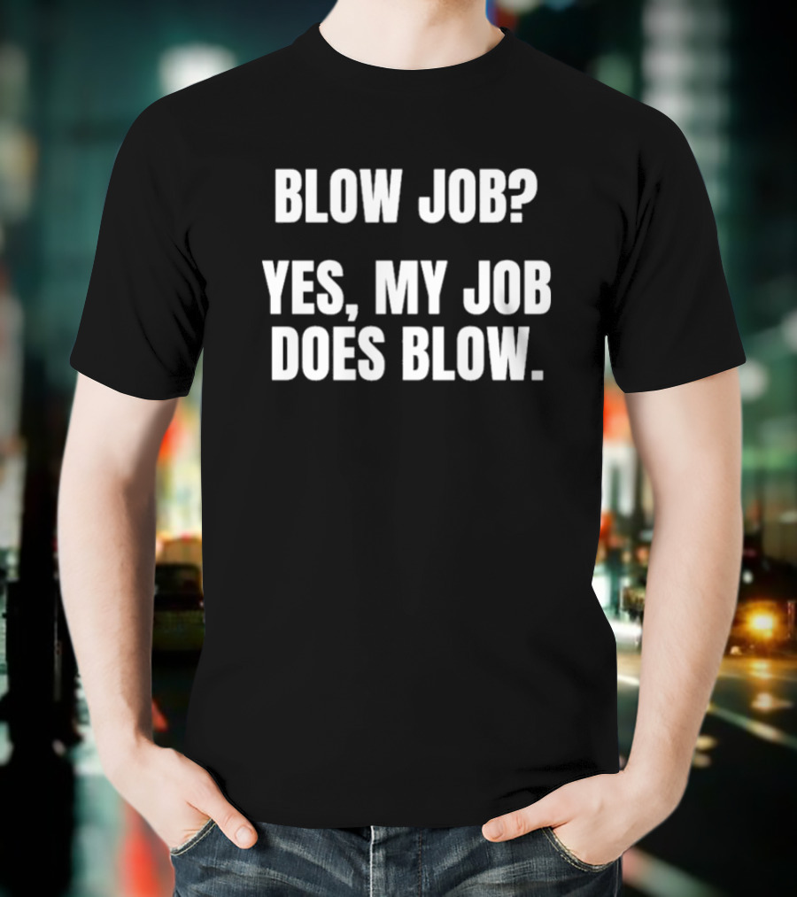 "Blow Job Yes My Job Does Blow" T-Shirt