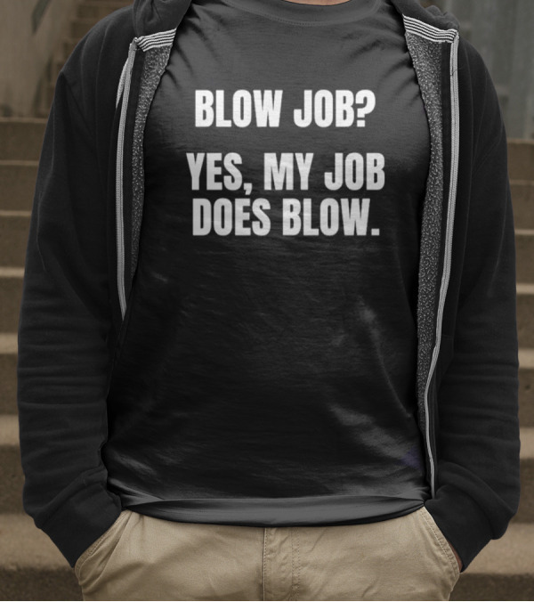 "Blow Job Yes My Job Does Blow" T-Shirt