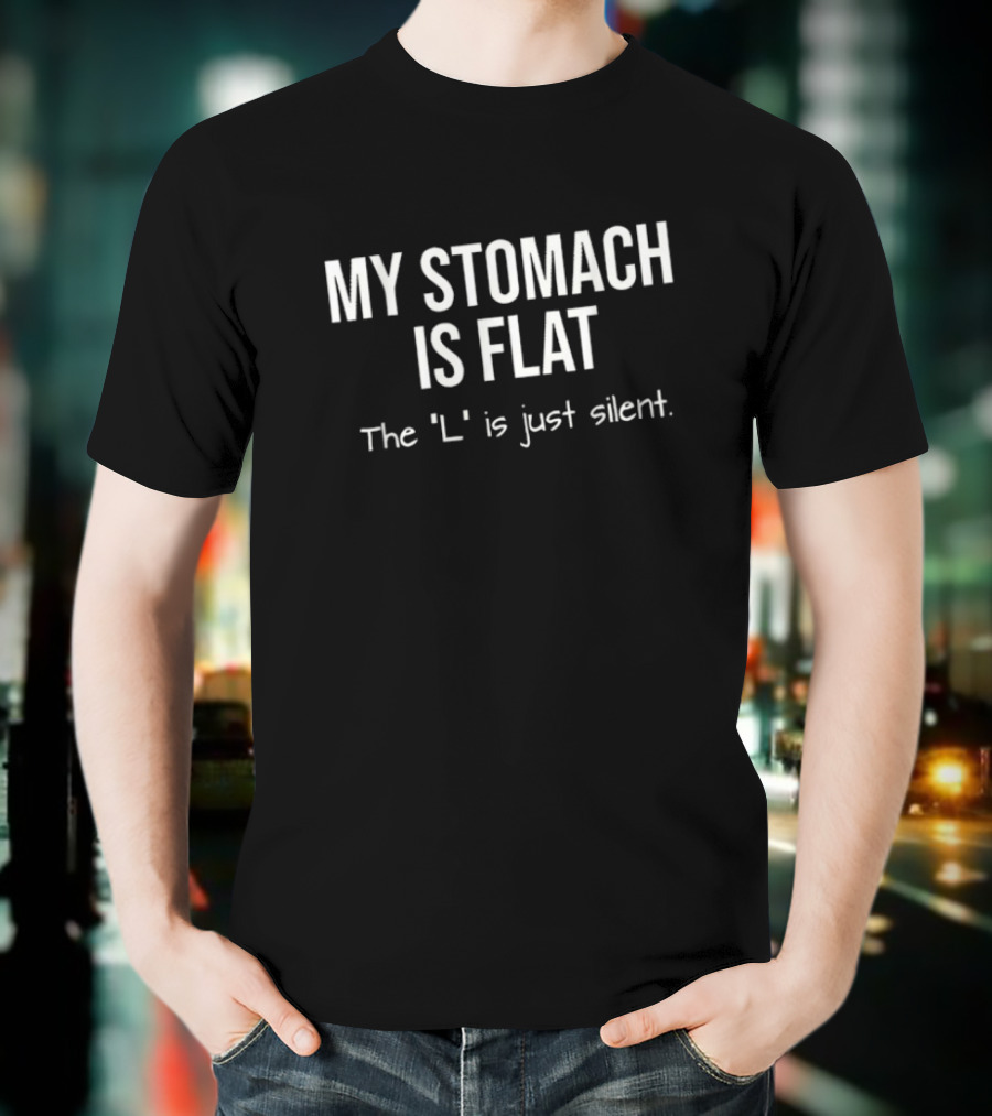 My Stomach Is Flat The L Is Just Silent T-Shirt