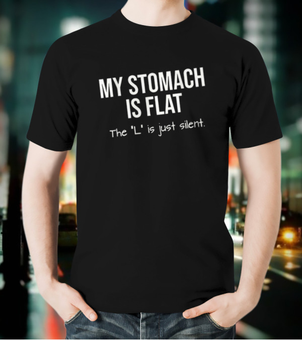 My Stomach Is Flat The L Is Just Silent T-Shirt