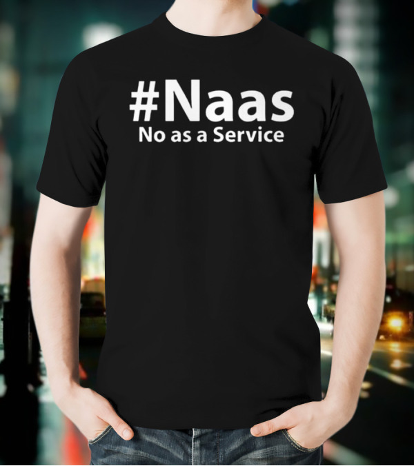 #Naas No As A Service T-Shirt
