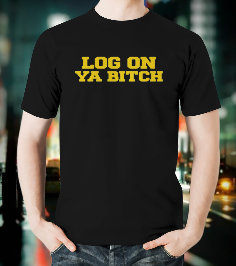 Log On Ya Bitch Yellow Text Bold Statement T-Shirt