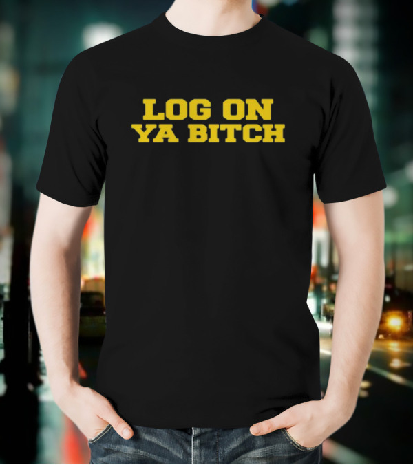 Log On Ya Bitch Yellow Text Bold Statement T-Shirt