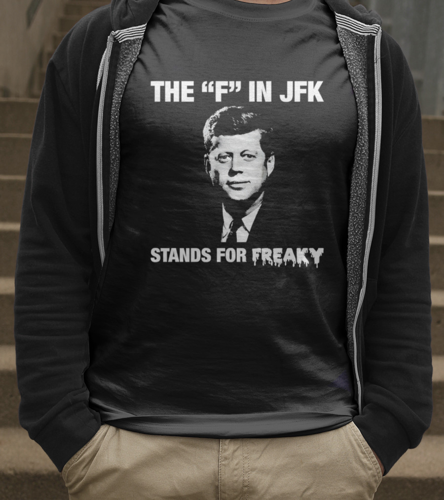 THE "F" IN JFK STANDS FOR FREAKY T-Shirt