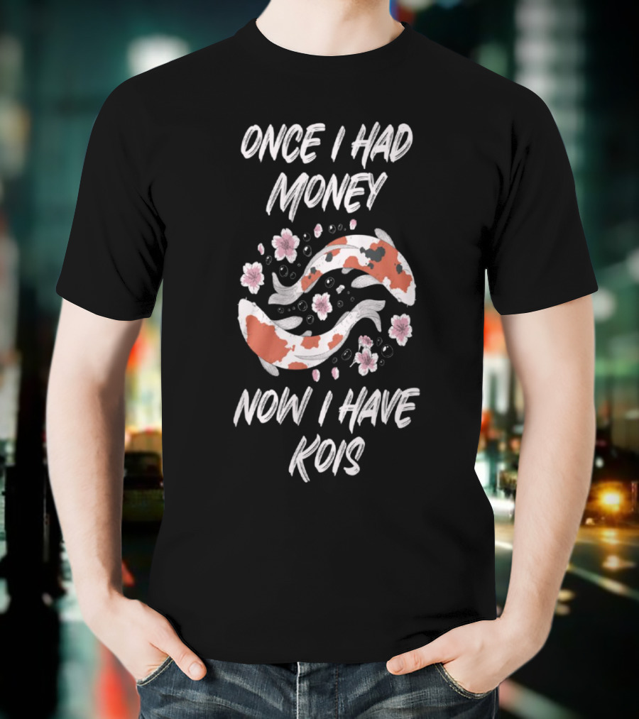 Once I Had Money Now I Have Koi Fish Blossoms T-Shirt