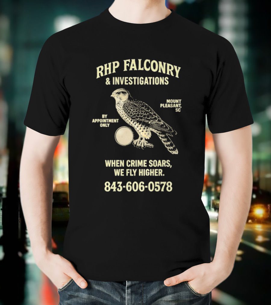 RHP Falconry & Investigations When Crime Soars We Fly Higher Mount Pleasant SC By Appointment Only 843-606-0578 T-Shirt