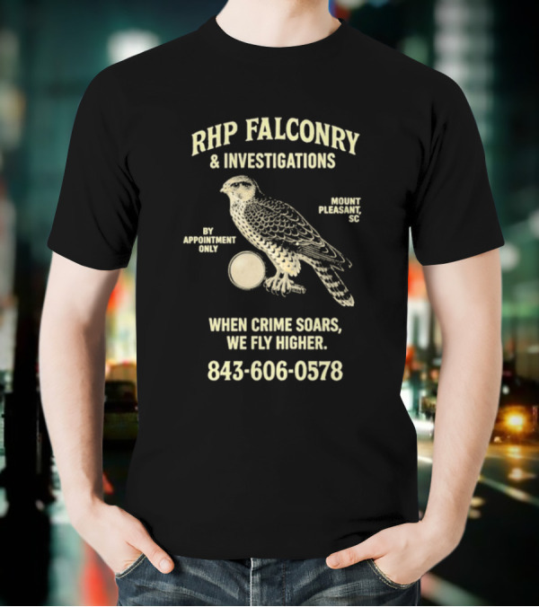 RHP Falconry & Investigations When Crime Soars We Fly Higher Mount Pleasant SC By Appointment Only 843-606-0578 T-Shirt