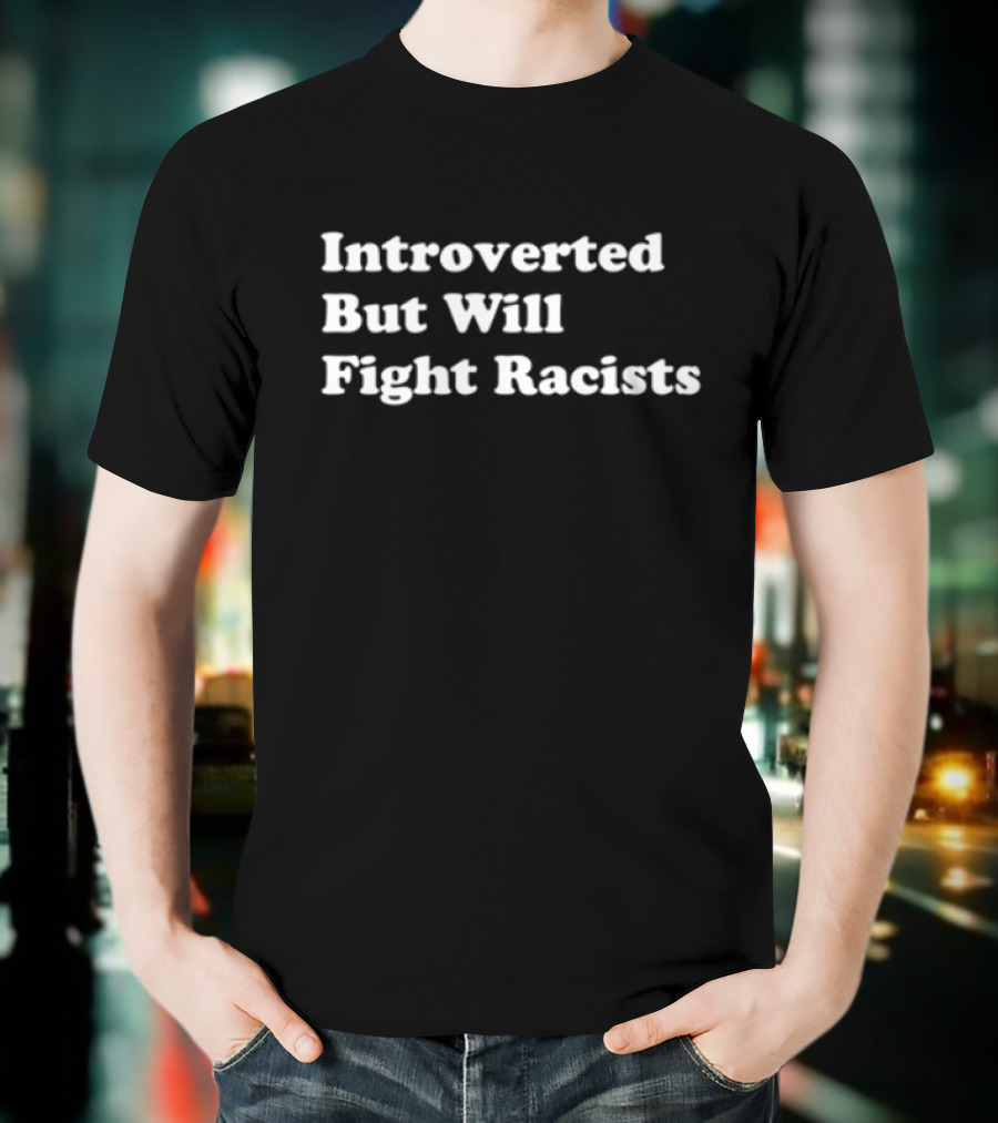 Introverted But Will Fight Racists Punkwithacamera T-Shirt