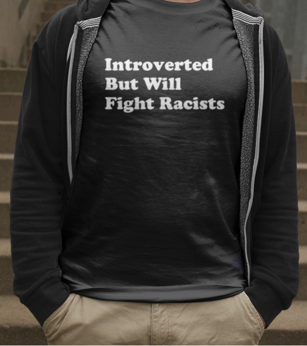 Introverted But Will Fight Racists Punkwithacamera T-Shirt