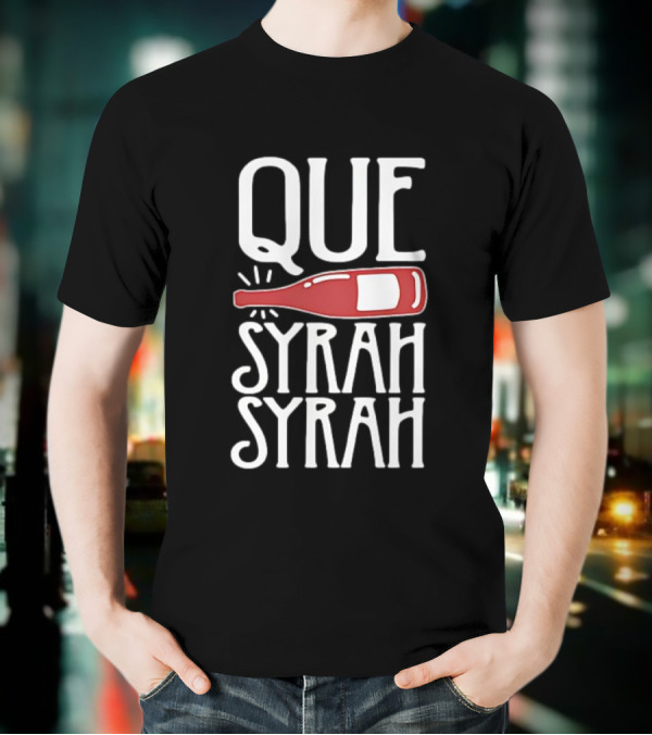 Que Syrah Syrah Wine Bottle Wordplay T-Shirt