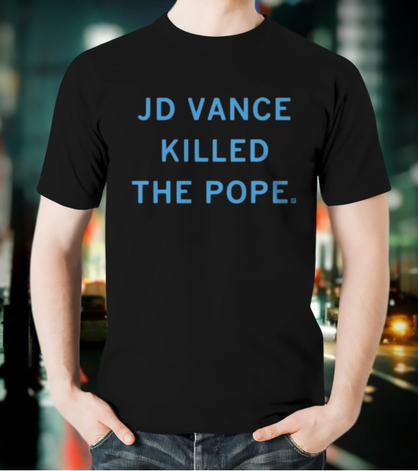 JD Vance Killed The Pope Limited Edition By Raygunshirts T-Shirt
