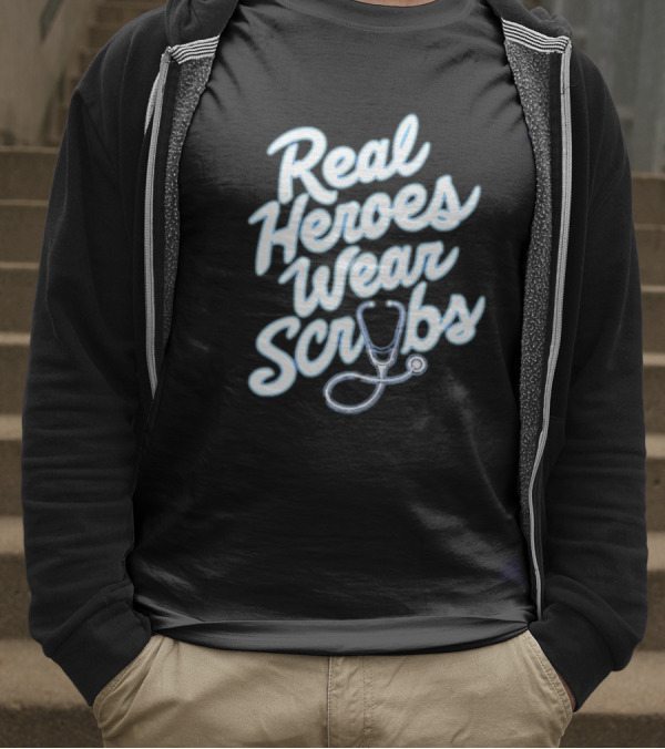 Real Heroes Wear Scrubs Stethoscope Encouragement For Healthcare Workers T-Shirt