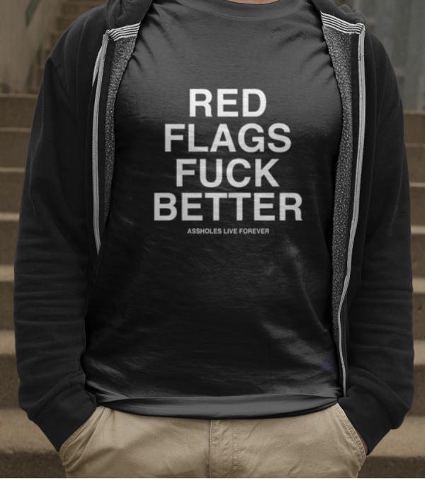 Red Flags Fuck Better Assholes Live Forever T-Shirt