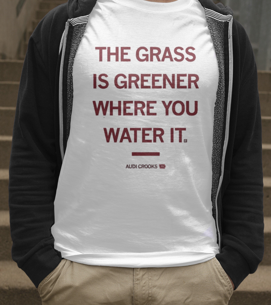 The Grass Is Greener Where You Water It Audi Crooks T-Shirt