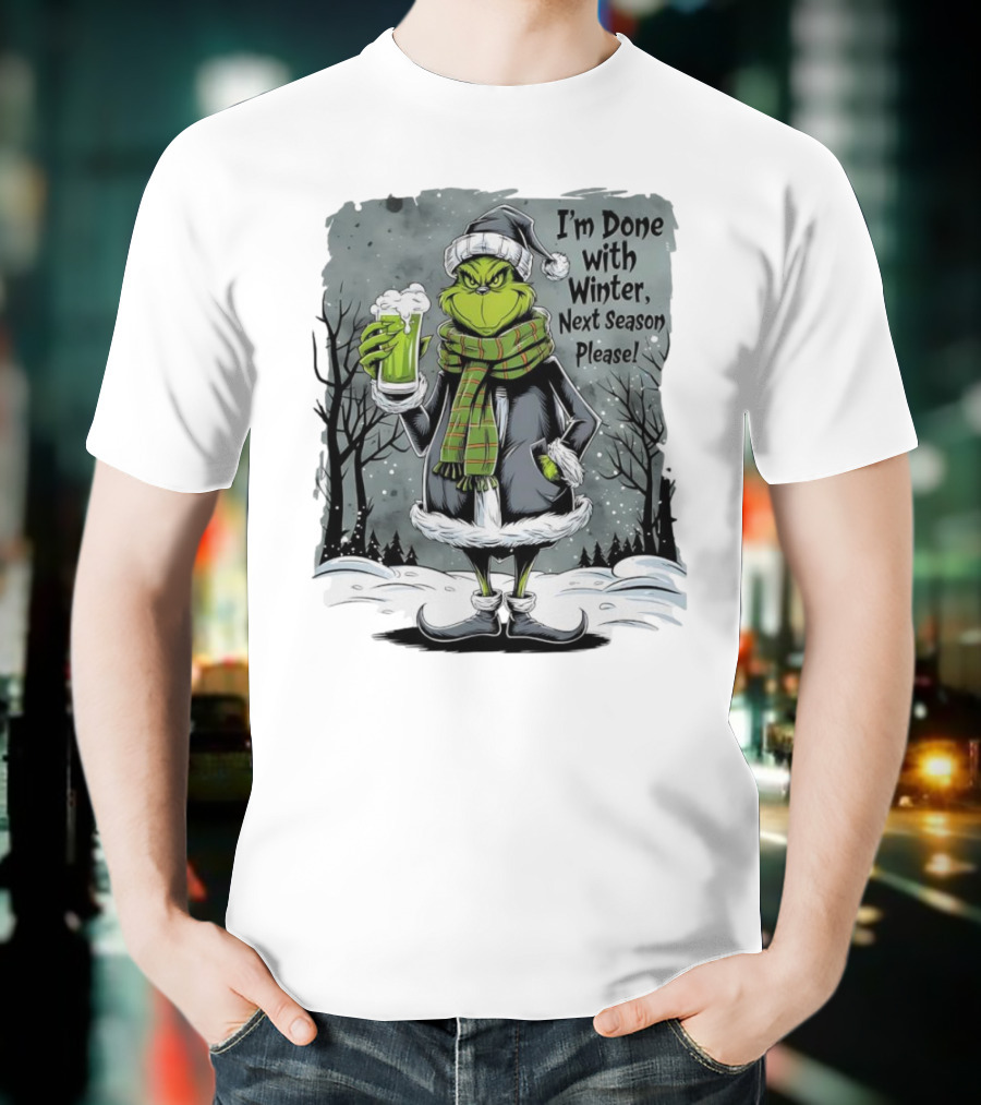 Grinch I'm Done With Winter Next Season Please Festive Mood T-Shirt