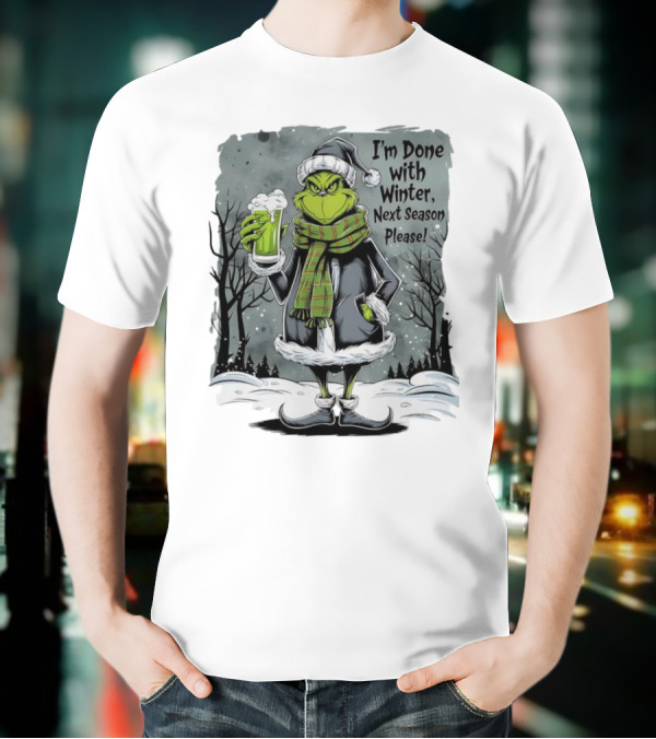 Grinch I'm Done With Winter Next Season Please Festive Mood T-Shirt
