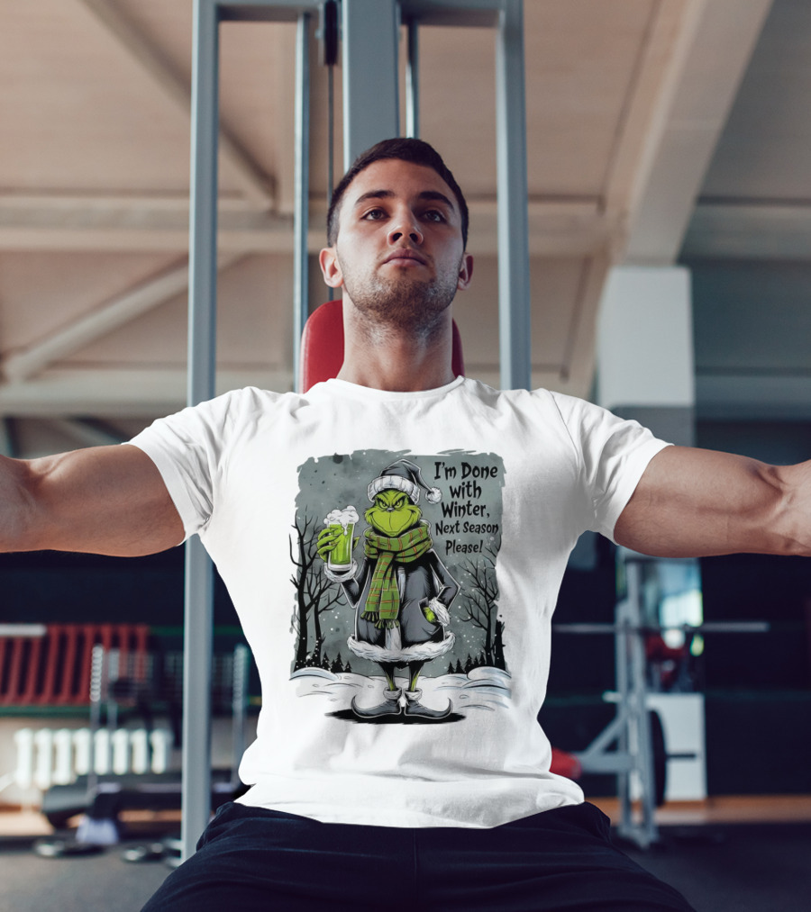 Grinch I'm Done With Winter Next Season Please Festive Mood T-Shirt