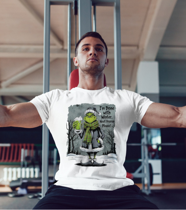 Grinch I'm Done With Winter Next Season Please Festive Mood T-Shirt