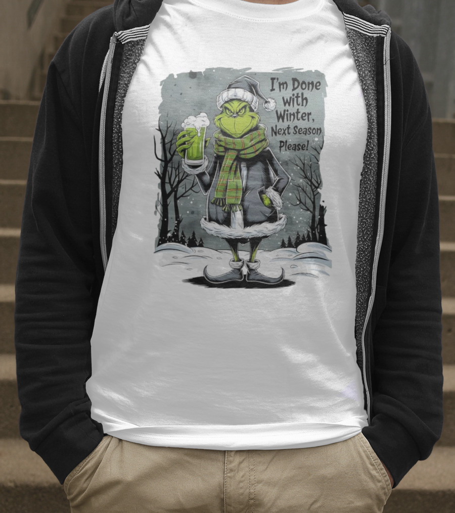 Grinch I'm Done With Winter Next Season Please Festive Mood T-Shirt