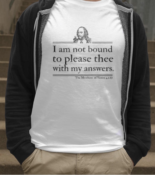 I Am Not Bound To Please Thee With My Answers Shakespeare Quote T-Shirt