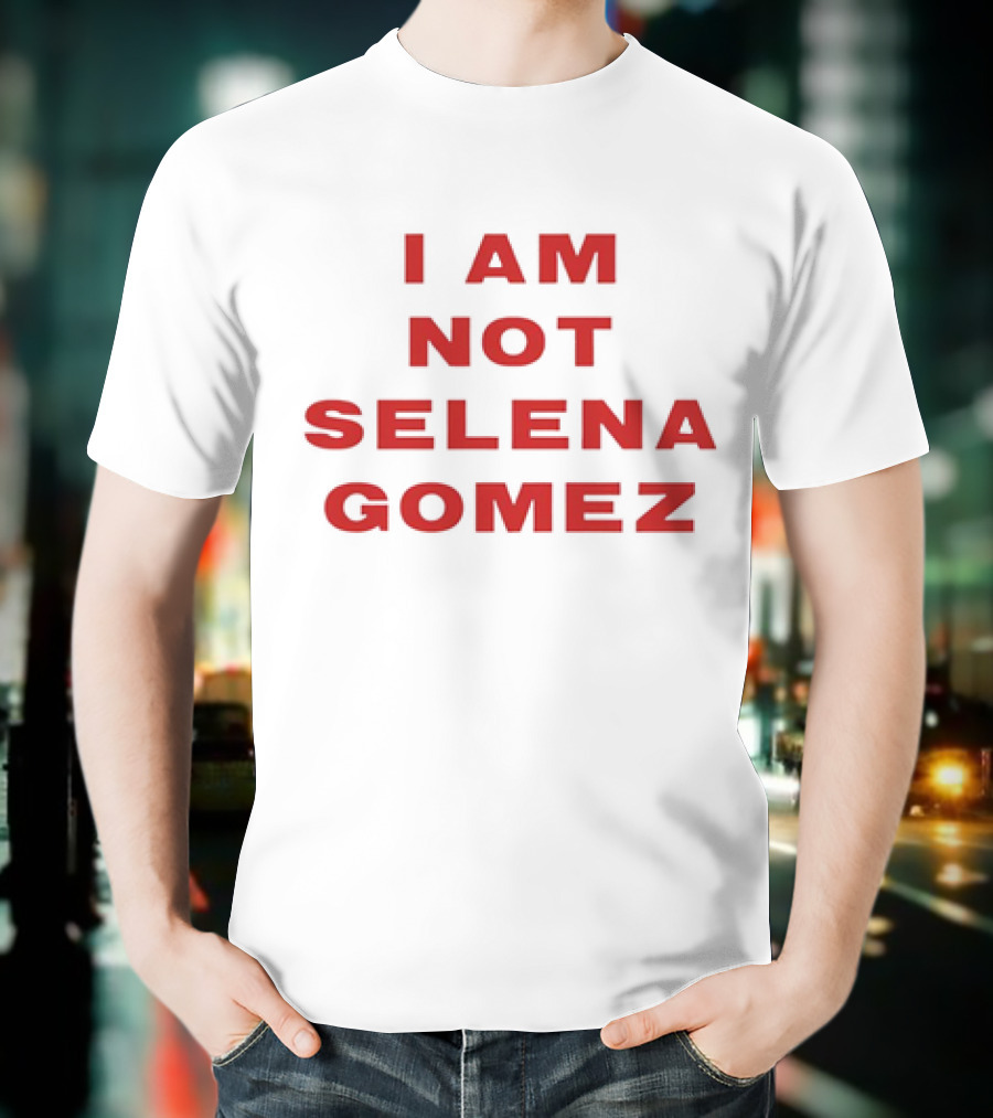 I AM NOT SELENA GOMEZ T-Shirt
