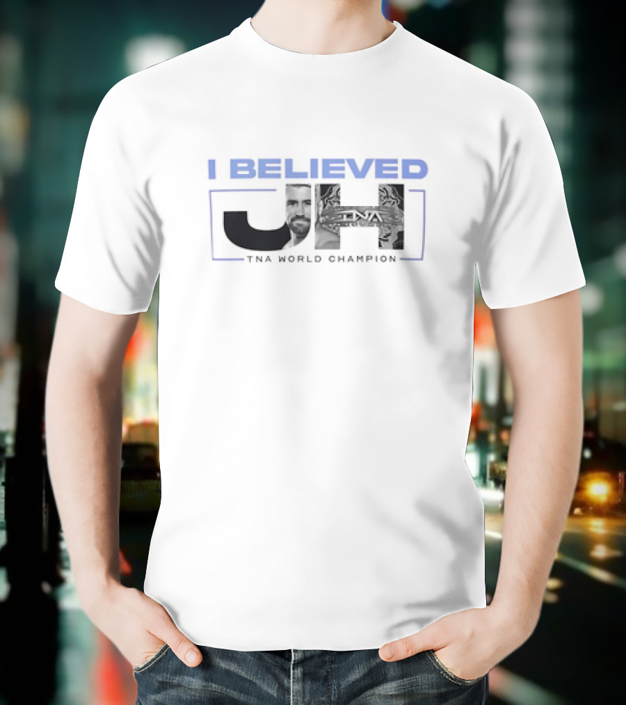 I Believed JH TNA World Champion T-Shirt