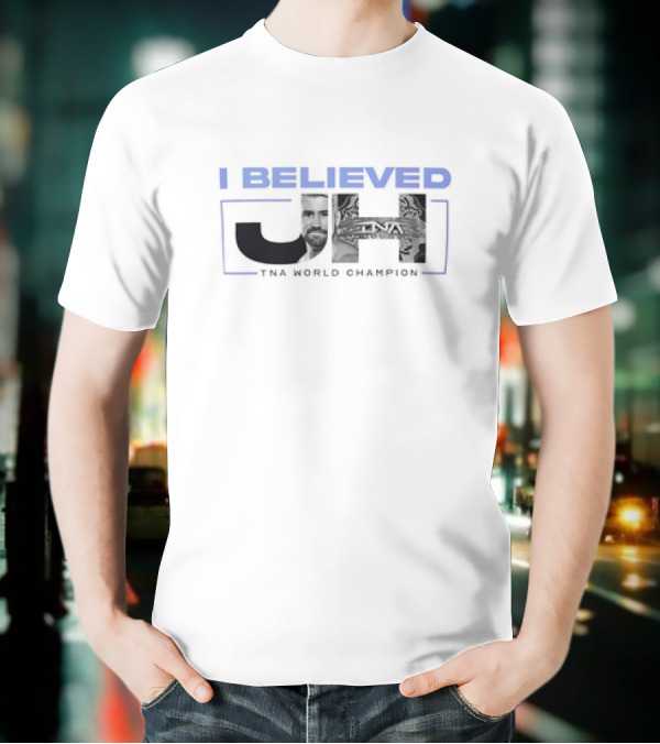 I Believed JH TNA World Champion T-Shirt