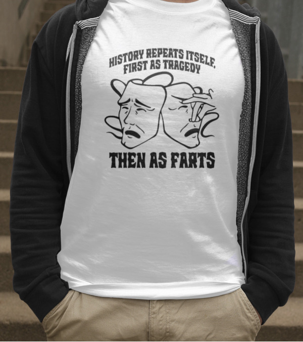 History Repeats Itself First As Tragedy Then As Farts T-Shirt