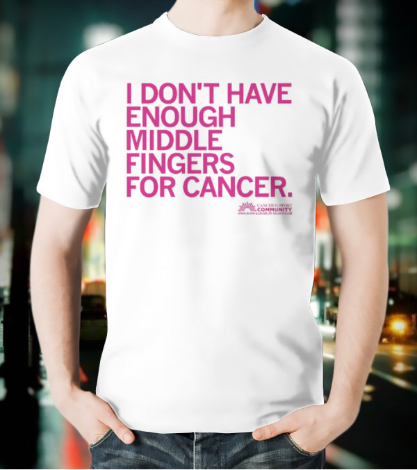 I Don't Have Enough Middle Fingers For Cancer Community Action排版元素 T-Shirt