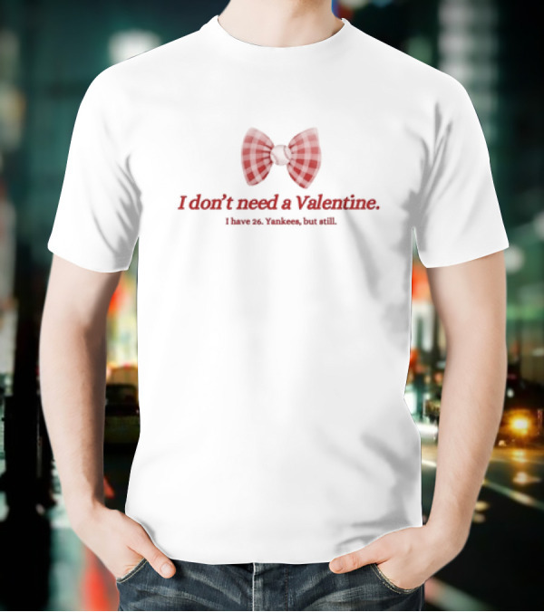 I Don’t Need A Valentine I Have 26 Yankees But Still Bow Tie T-Shirt