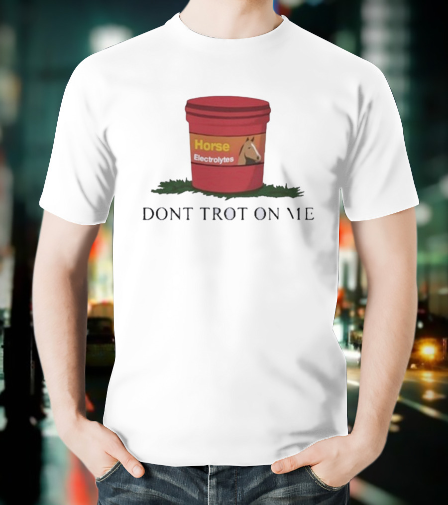Horse Electrolytes Bucket Don't Trot On Me T-Shirt