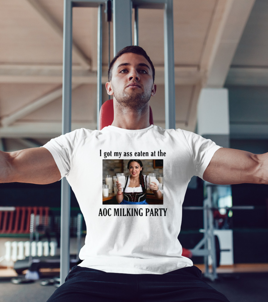 I Got My Ass Eaten At The AOC Milking Party T-Shirt