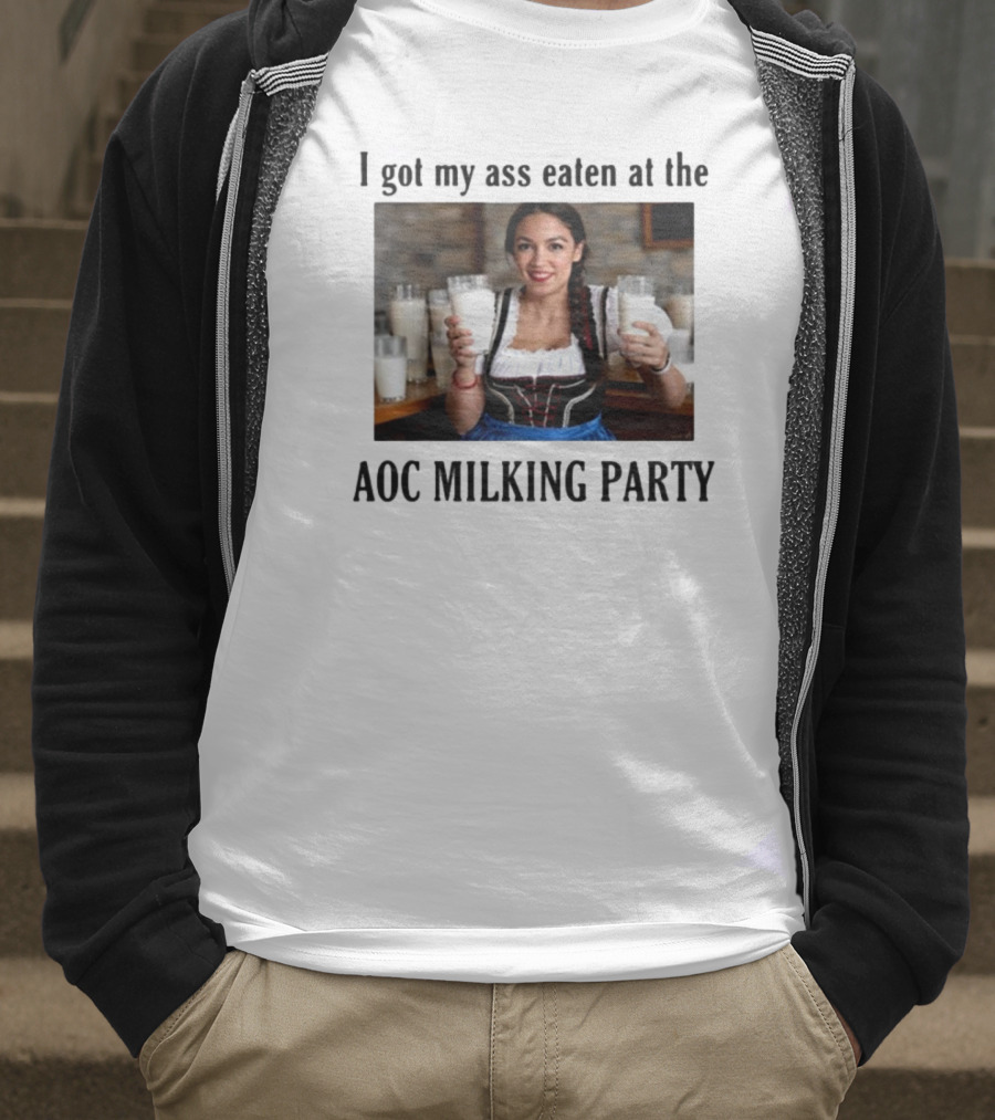 I Got My Ass Eaten At The AOC Milking Party T-Shirt