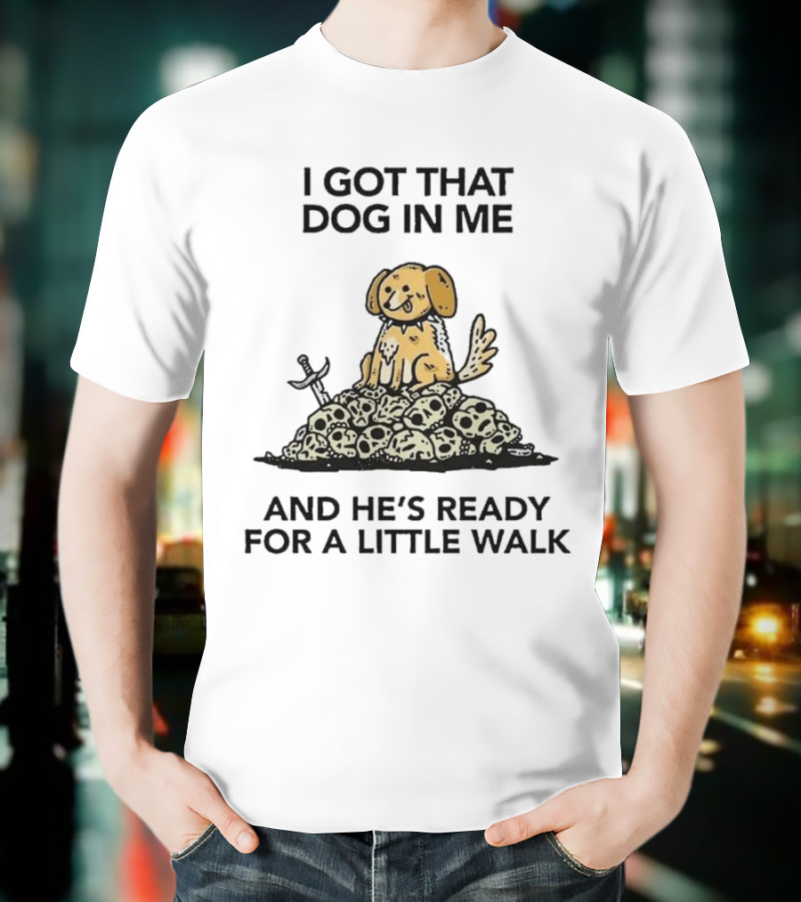 I Got That Dog In Me Sitting On Skulls Ready For A Little Walk T-Shirt