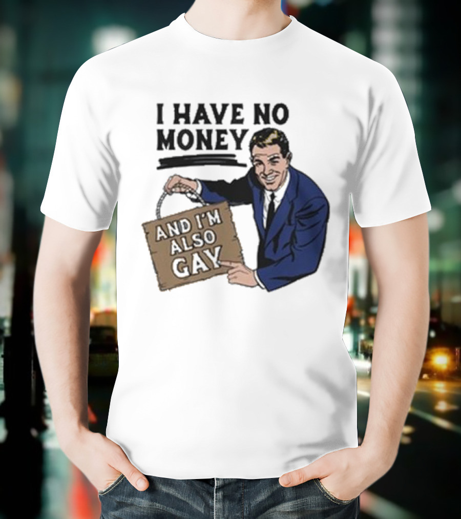 HAV NO MONY AND I'M ALSO GAY T-Shirt