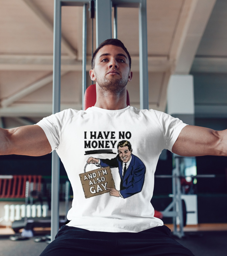 HAV NO MONY AND I'M ALSO GAY T-Shirt