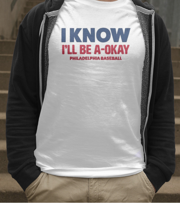 I Know I'll Be A-Okay Philadelphia Baseball T-Shirt