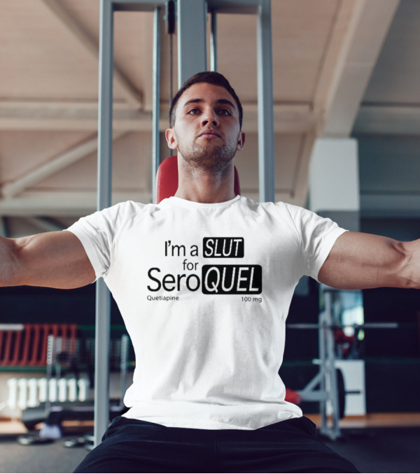 I'm A Slut For Seroquel Quetiapine 100 Mg T-Shirt