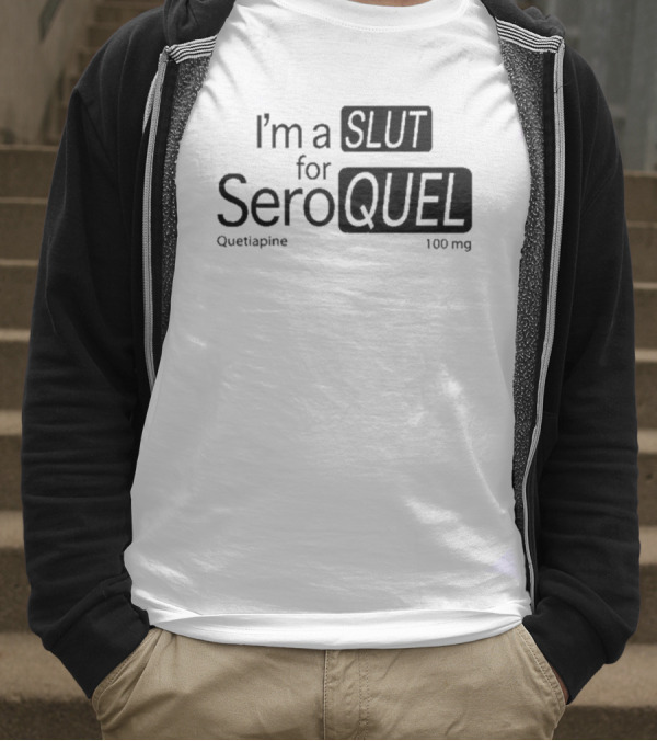 I'm A Slut For Seroquel Quetiapine 100 Mg T-Shirt