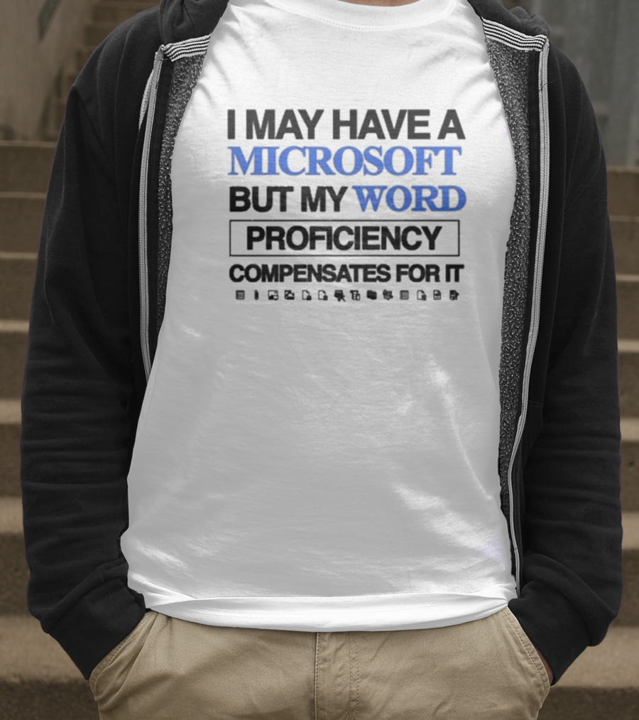 I May Have A Microsoft But My Word Proficiency Compensates For T-Shirt